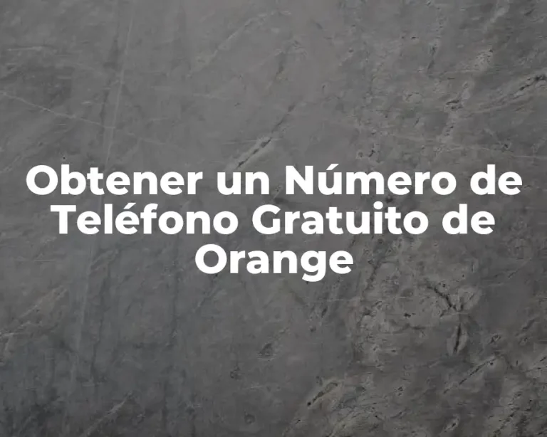 Obtener un Número de Teléfono Gratuito de Orange