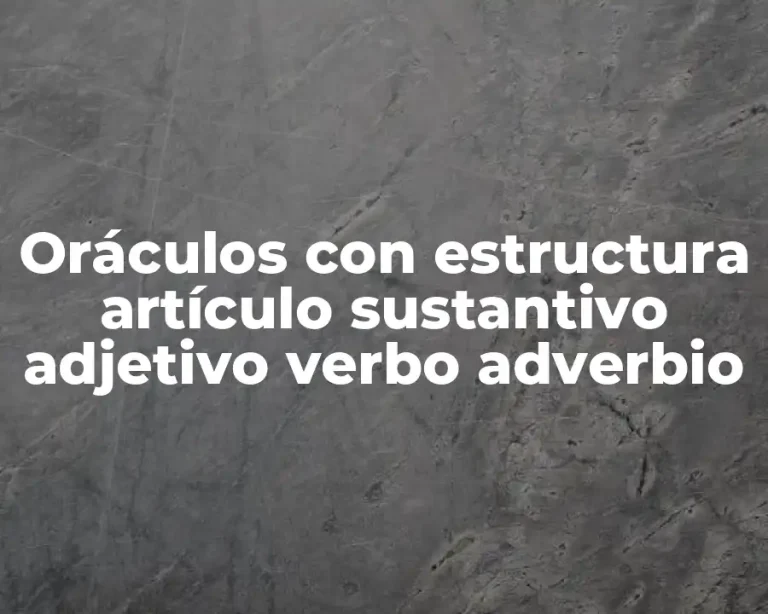Oráculos con estructura artículo sustantivo adjetivo verbo adverbio