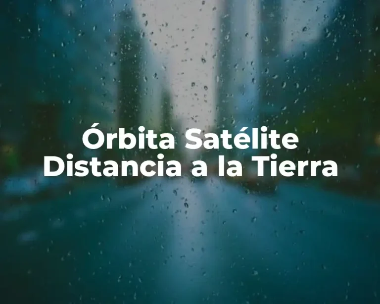 Órbita Satélite Distancia a la Tierra