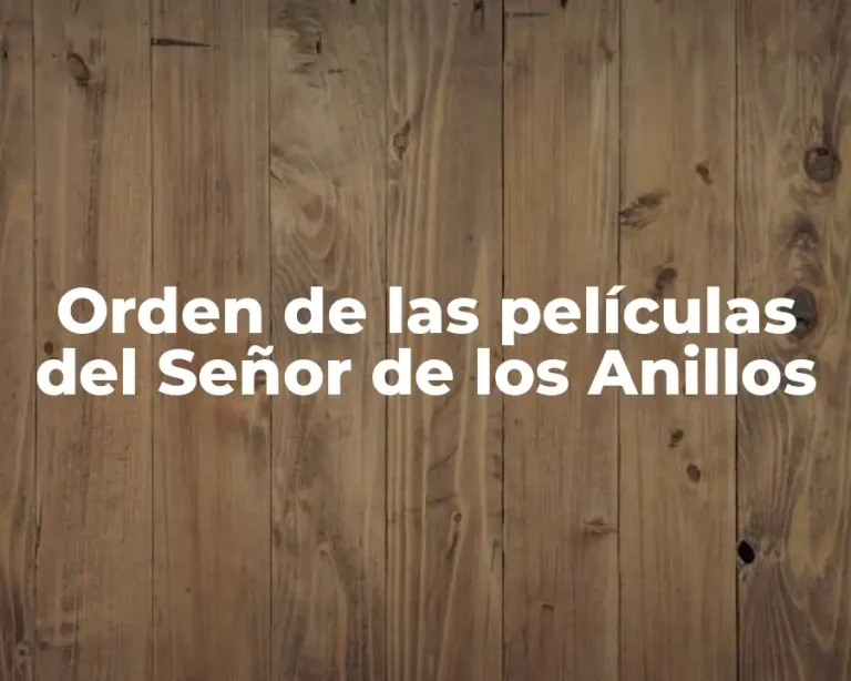 Orden de las películas del Señor de los Anillos