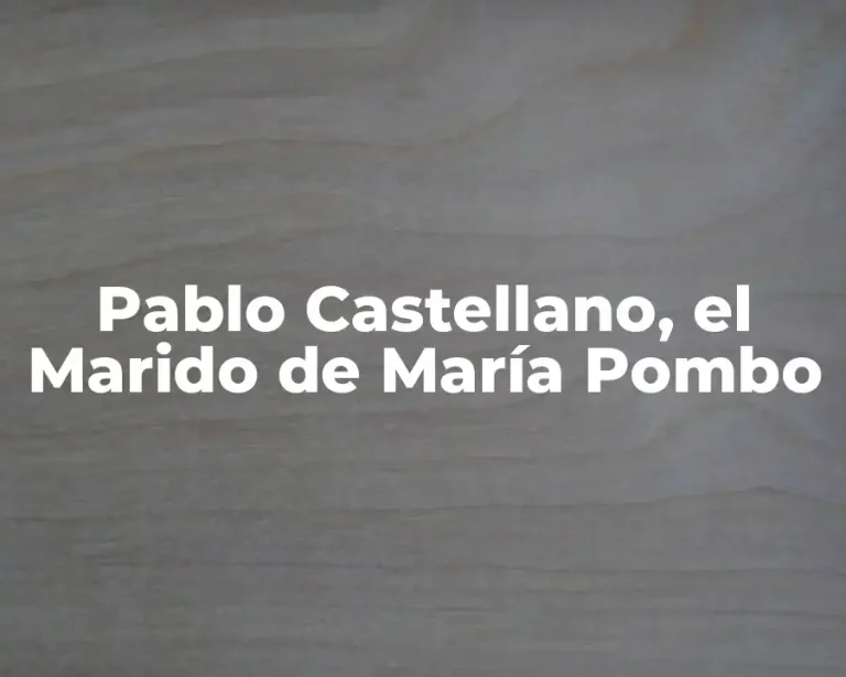 Pablo Castellano, el Marido de María Pombo