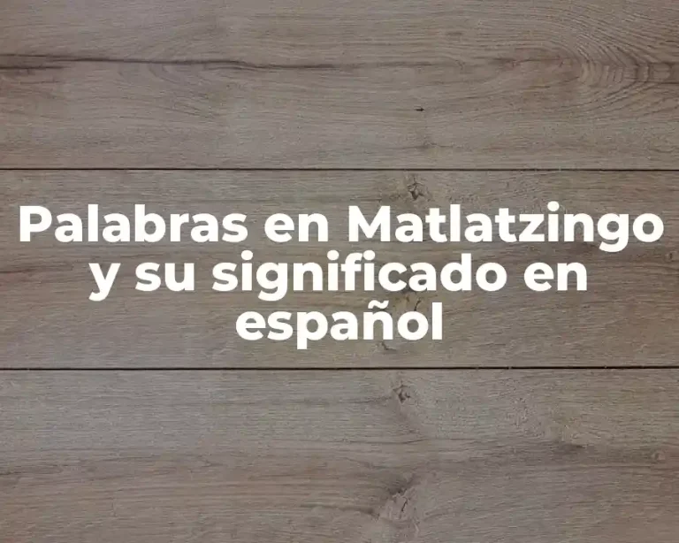 Palabras en Matlatzingo y su significado en español