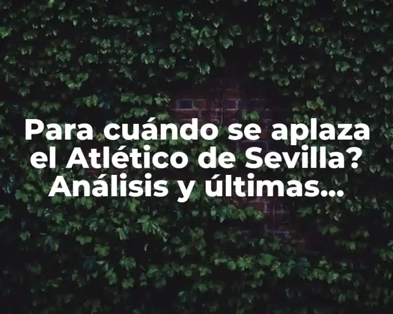 Para cuándo se aplaza el Atlético de Sevilla? Análisis y últimas noticias