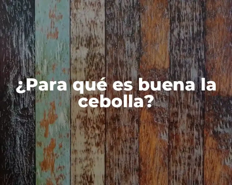 ¿Para qué es buena la cebolla?