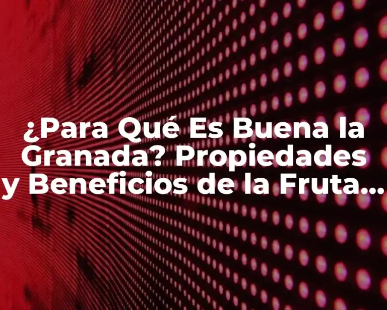 ¿Para Qué Es Buena la Granada? Propiedades y Beneficios de la Fruta del Paraíso