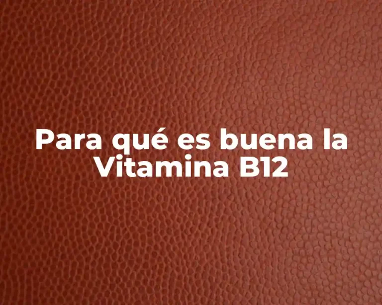Para qué es buena la Vitamina B12