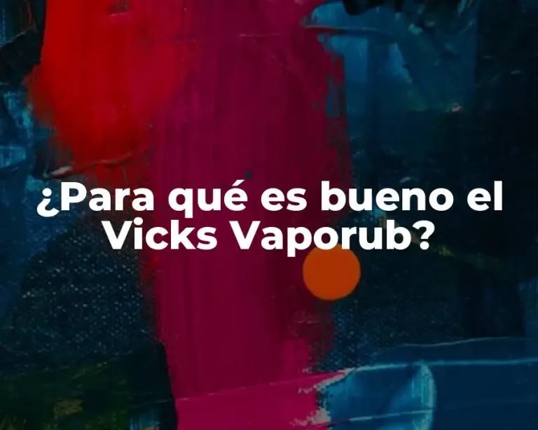 ¿Para qué es bueno el Vicks Vaporub?