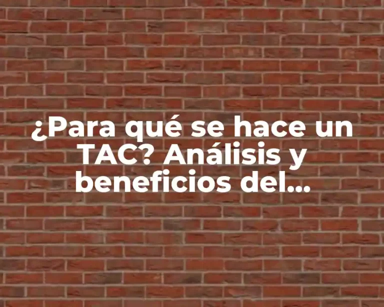 ¿Para qué se hace un TAC? Análisis y beneficios del Tomografía Axial Computarizada