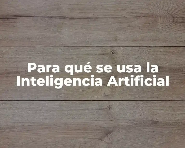 Para qué se usa la Inteligencia Artificial