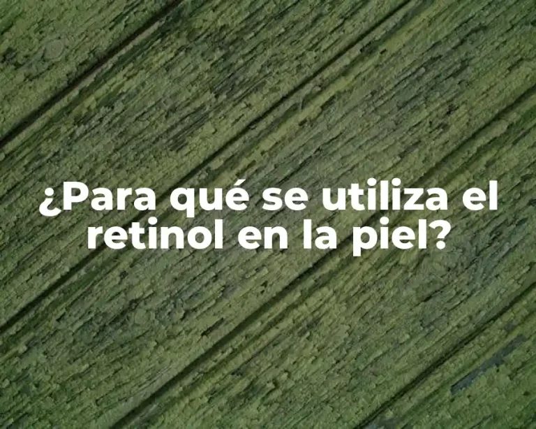 ¿Para qué se utiliza el retinol en la piel?