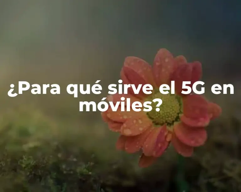 ¿Para qué sirve el 5G en móviles?