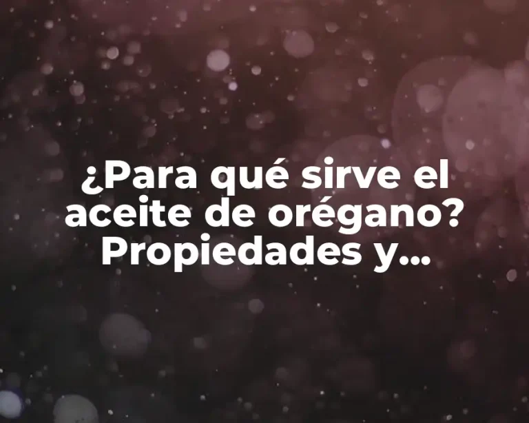 ¿Para qué sirve el aceite de orégano? Propiedades y beneficios para la salud