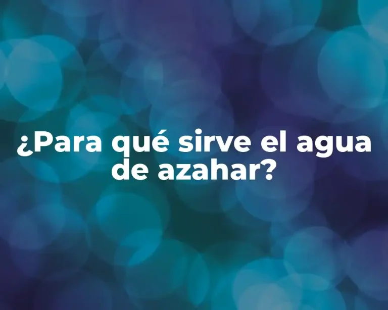 ¿Para qué sirve el agua de azahar?