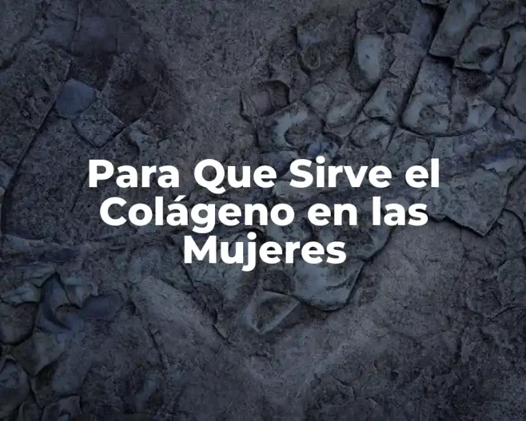 Para Que Sirve el Colágeno en las Mujeres