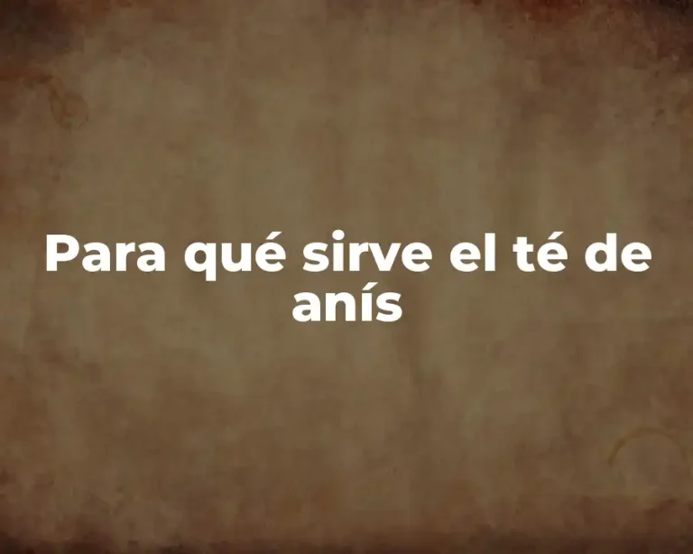 Para qué sirve el té de anís