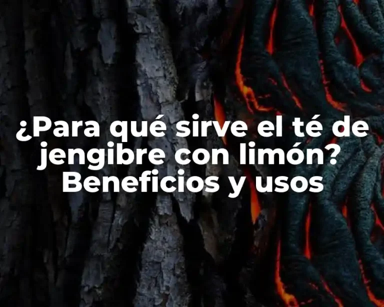 ¿Para qué sirve el té de jengibre con limón? Beneficios y usos