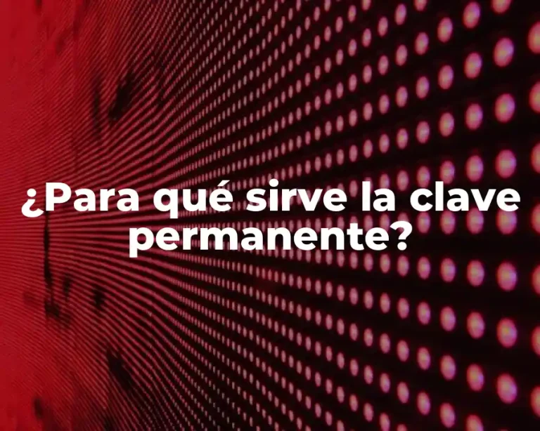 ¿Para qué sirve la clave permanente?