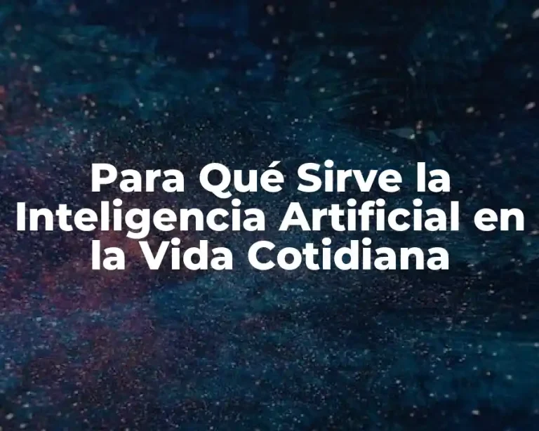 Para Qué Sirve la Inteligencia Artificial en la Vida Cotidiana