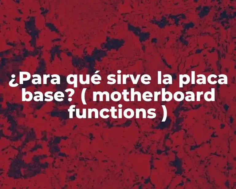 ¿Para qué sirve la placa base? ( motherboard functions )
