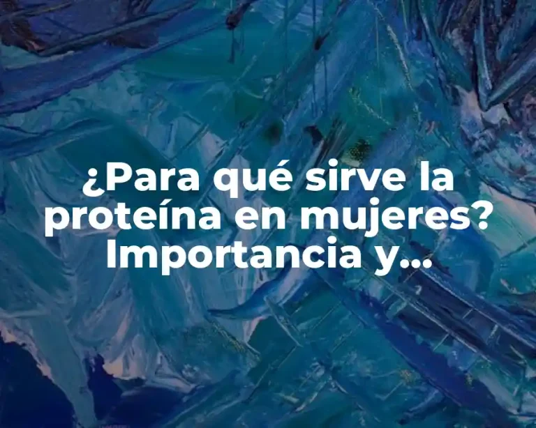¿Para qué sirve la proteína en mujeres? Importancia y beneficios