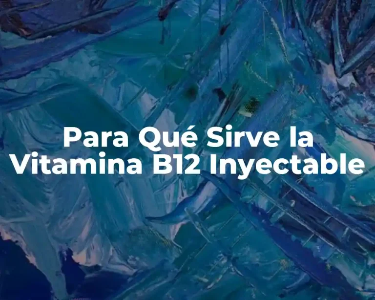 Para Qué Sirve la Vitamina B12 Inyectable
