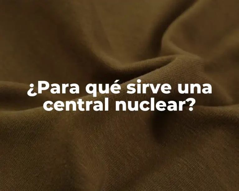 ¿Para qué sirve una central nuclear?
