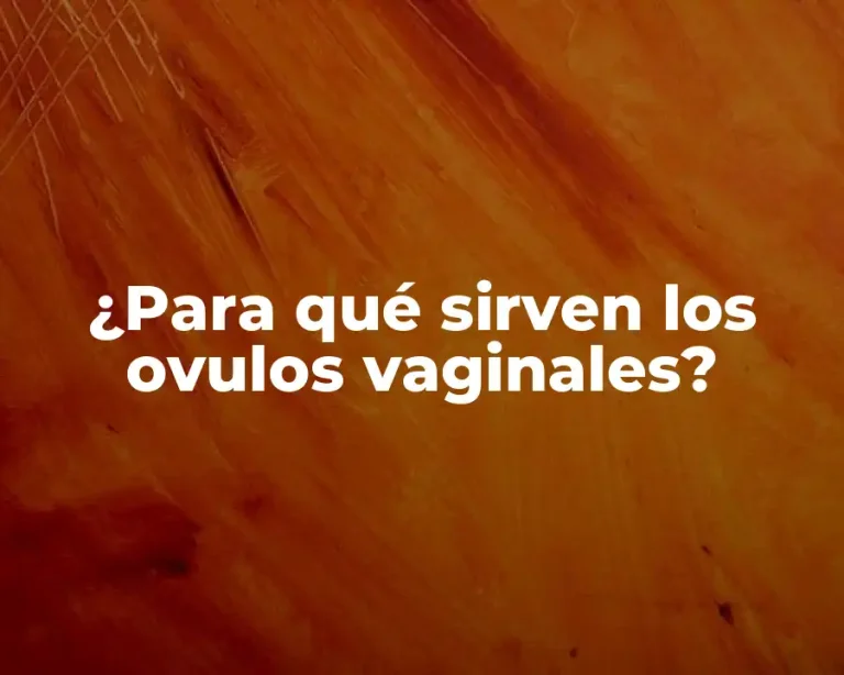 ¿Para qué sirven los ovulos vaginales?