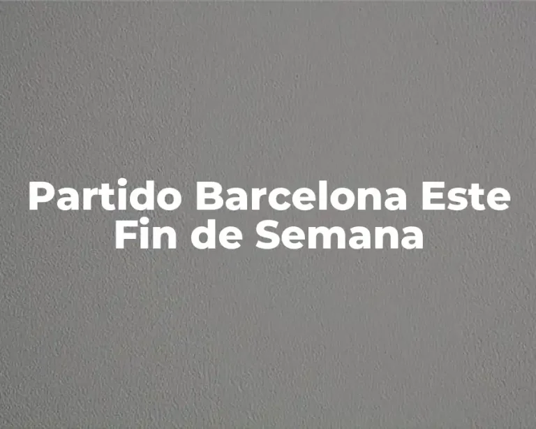 Partido Barcelona Este Fin de Semana