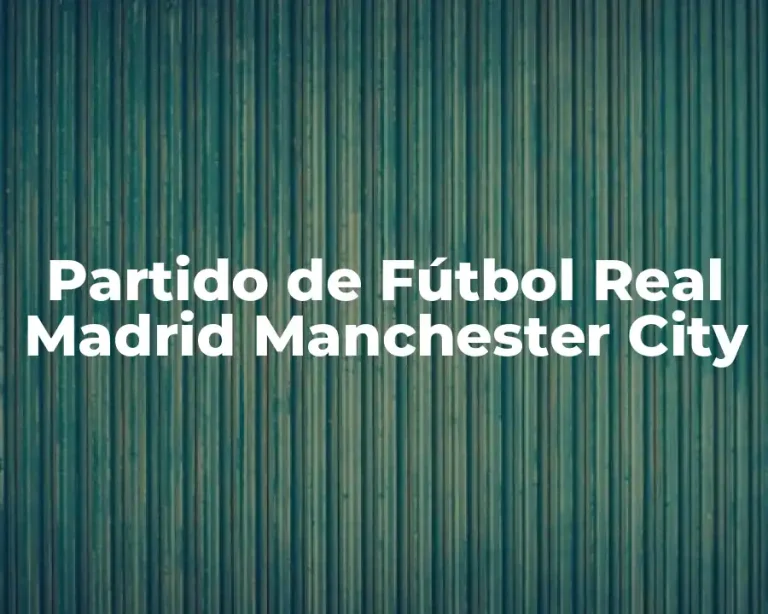 Partido de Fútbol Real Madrid Manchester City