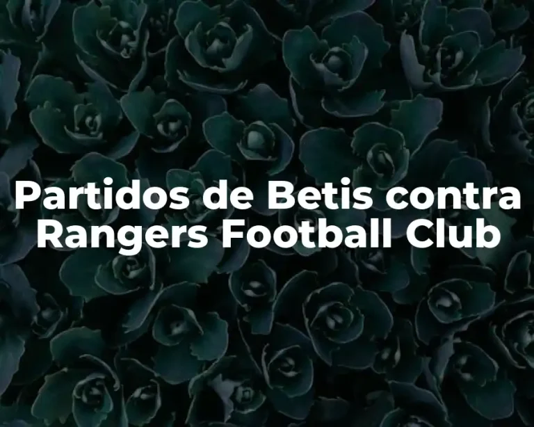Partidos de Betis contra Rangers Football Club