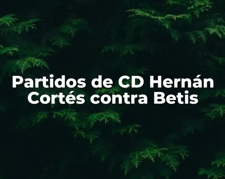 Partidos de CD Hernán Cortés contra Betis