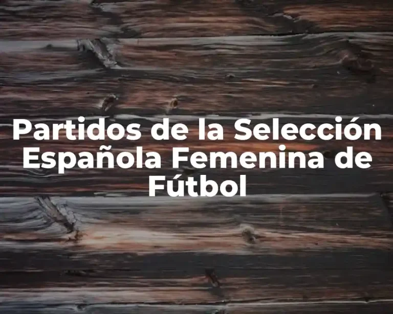 Partidos de la Selección Española Femenina de Fútbol