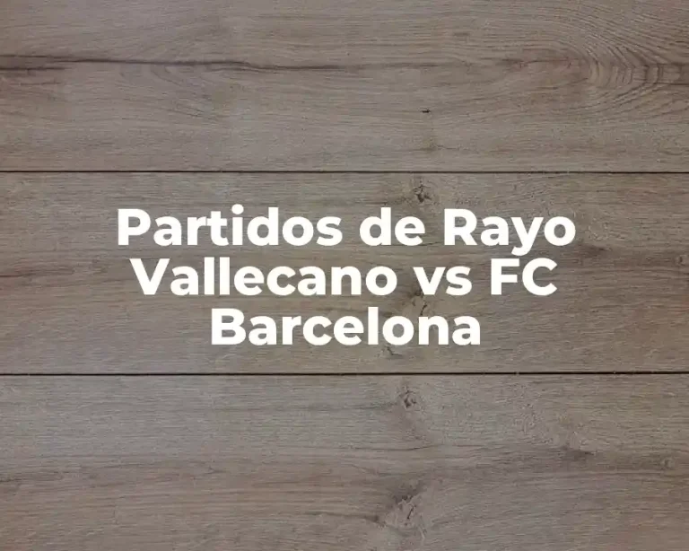 Partidos de Rayo Vallecano vs FC Barcelona