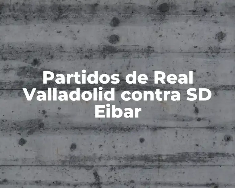 Partidos de Real Valladolid contra SD Eibar