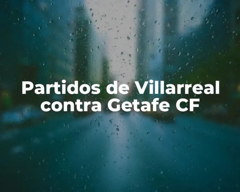 Partidos de Villarreal contra Getafe CF