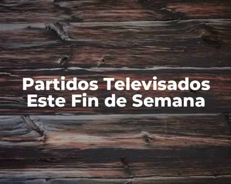 Partidos Televisados Este Fin de Semana