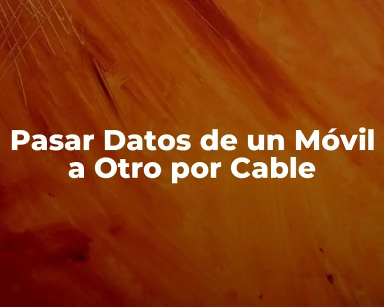 Pasar Datos de un Móvil a Otro por Cable