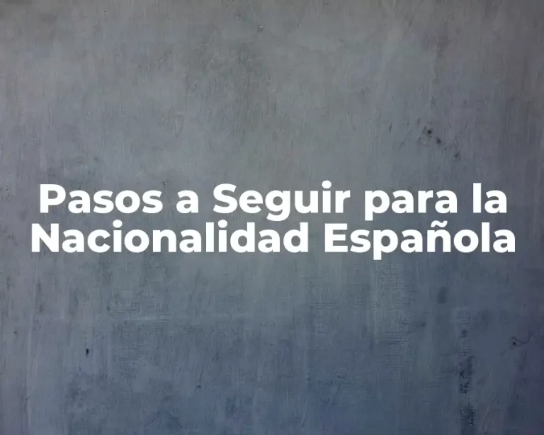 Pasos a Seguir para la Nacionalidad Española