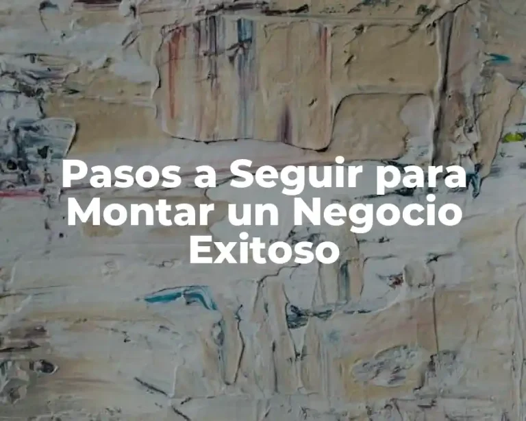 Pasos a Seguir para Montar un Negocio Exitoso