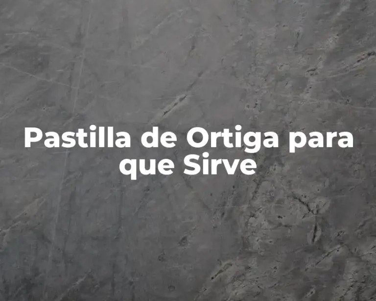 Pastilla de Ortiga para que Sirve