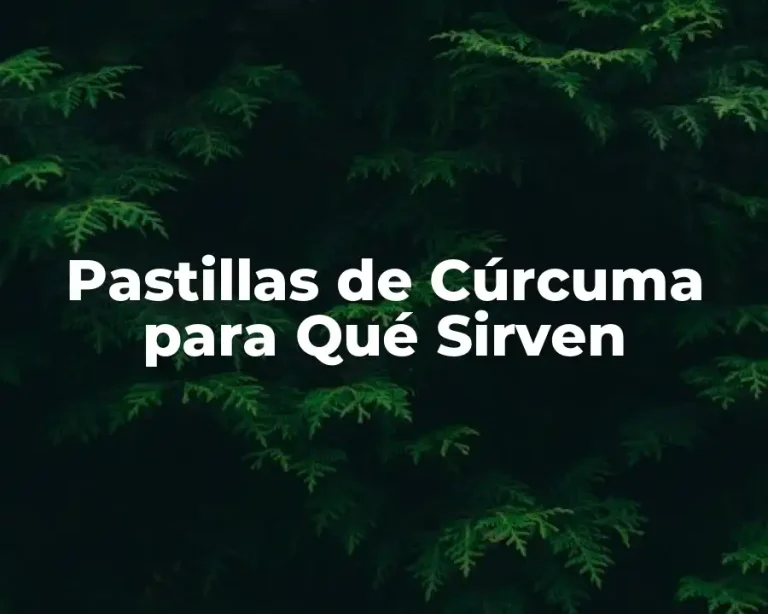 Pastillas de Cúrcuma para Qué Sirven