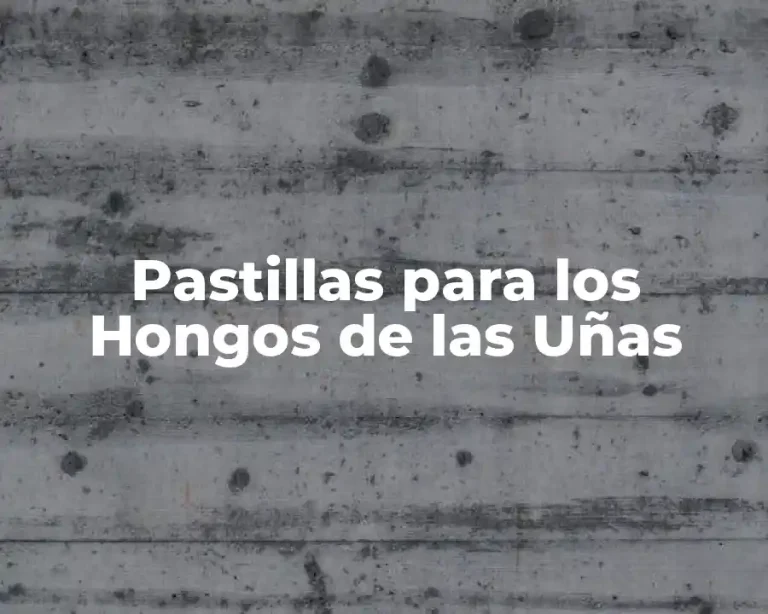 Pastillas para los Hongos de las Uñas