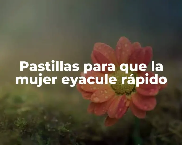 Pastillas para que la mujer eyacule rápido