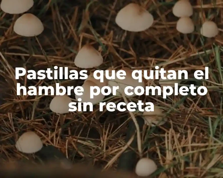 Pastillas que quitan el hambre por completo sin receta