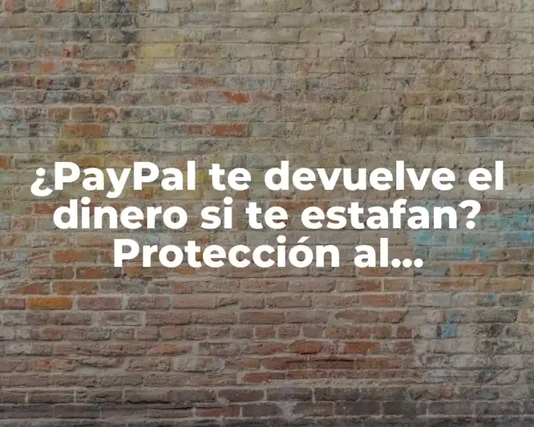 ¿PayPal te devuelve el dinero si te estafan? Protección al comprador y garantía de satisfacción
