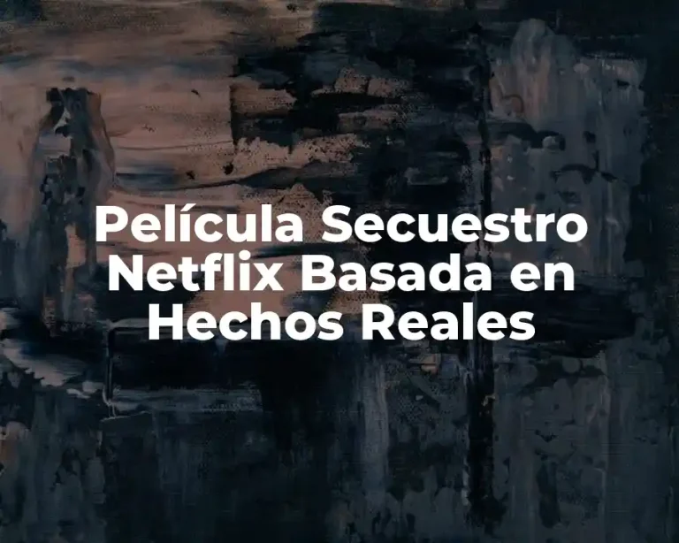 Película Secuestro Netflix Basada en Hechos Reales