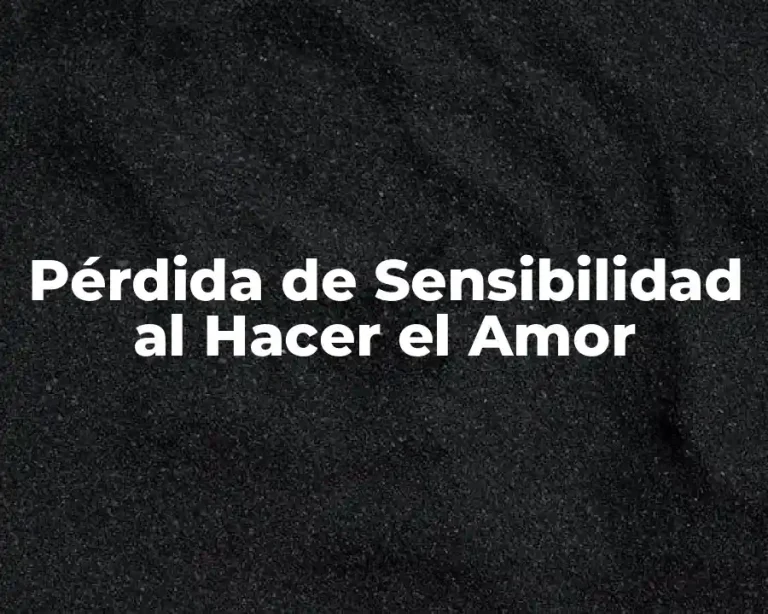 Pérdida de Sensibilidad al Hacer el Amor