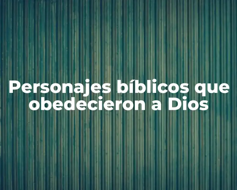 Personajes bíblicos que obedecieron a Dios