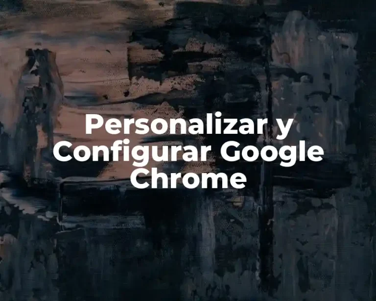 Personalizar y Configurar Google Chrome