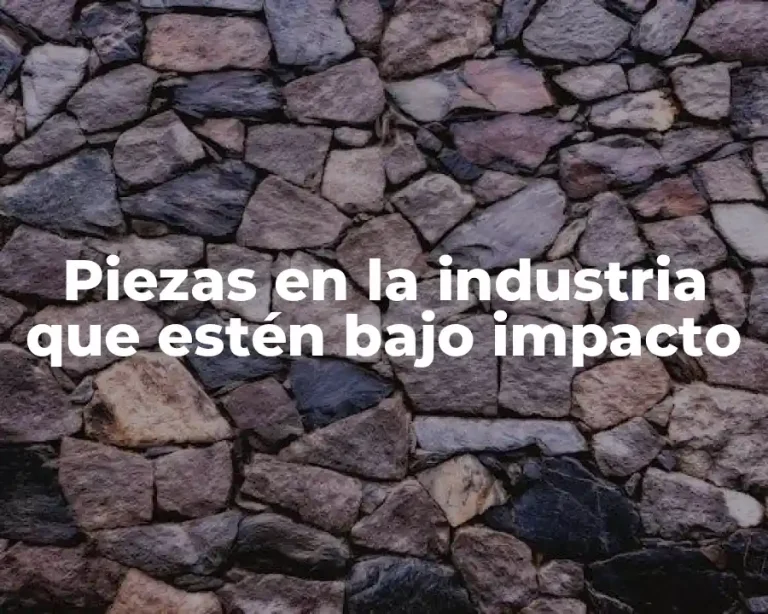 Piezas en la industria que estén bajo impacto